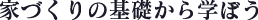 家づくりの基礎から学ぼう